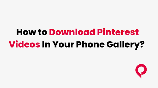 How to Download Pinterest Videos In Your Phone Gallery? 