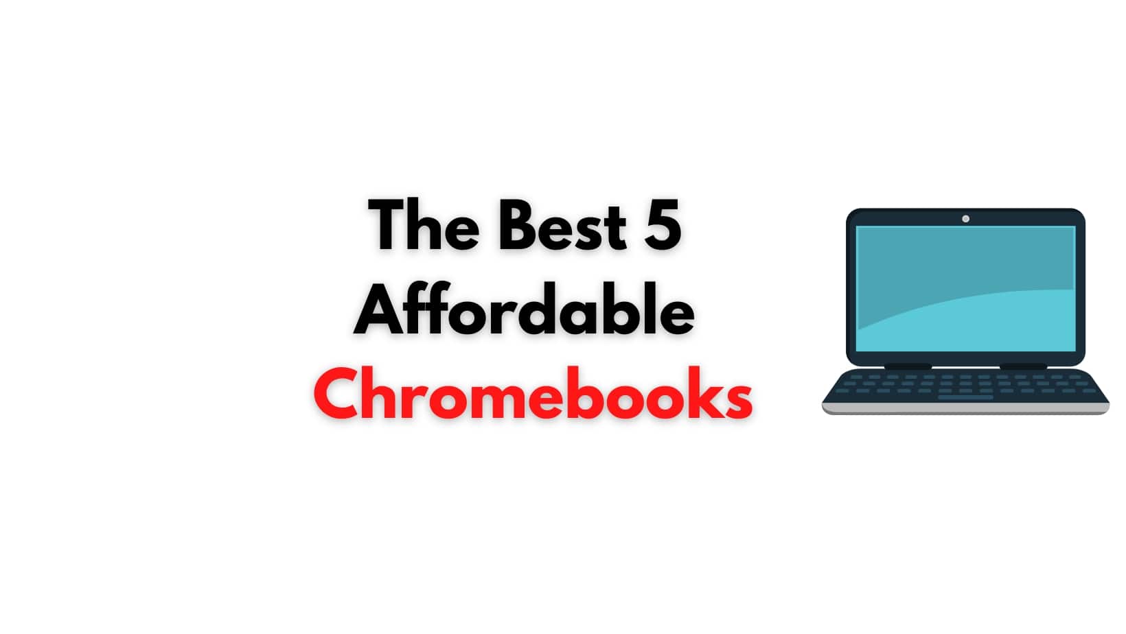 The Best 5 Affordable Chromebooks for Back-to-School or Distance Learning